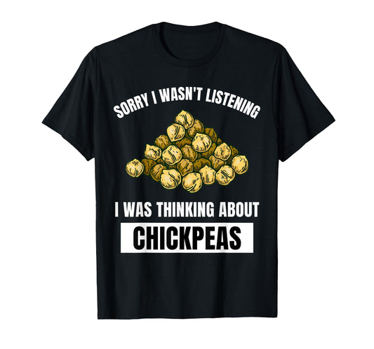 Chickpeas Sorry Wasn't Listening Thinking About Chickpeas T-Shirt