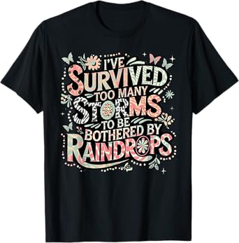 I've Survived Too Many Storms To Be Bothered By Raindrops T-Shirt