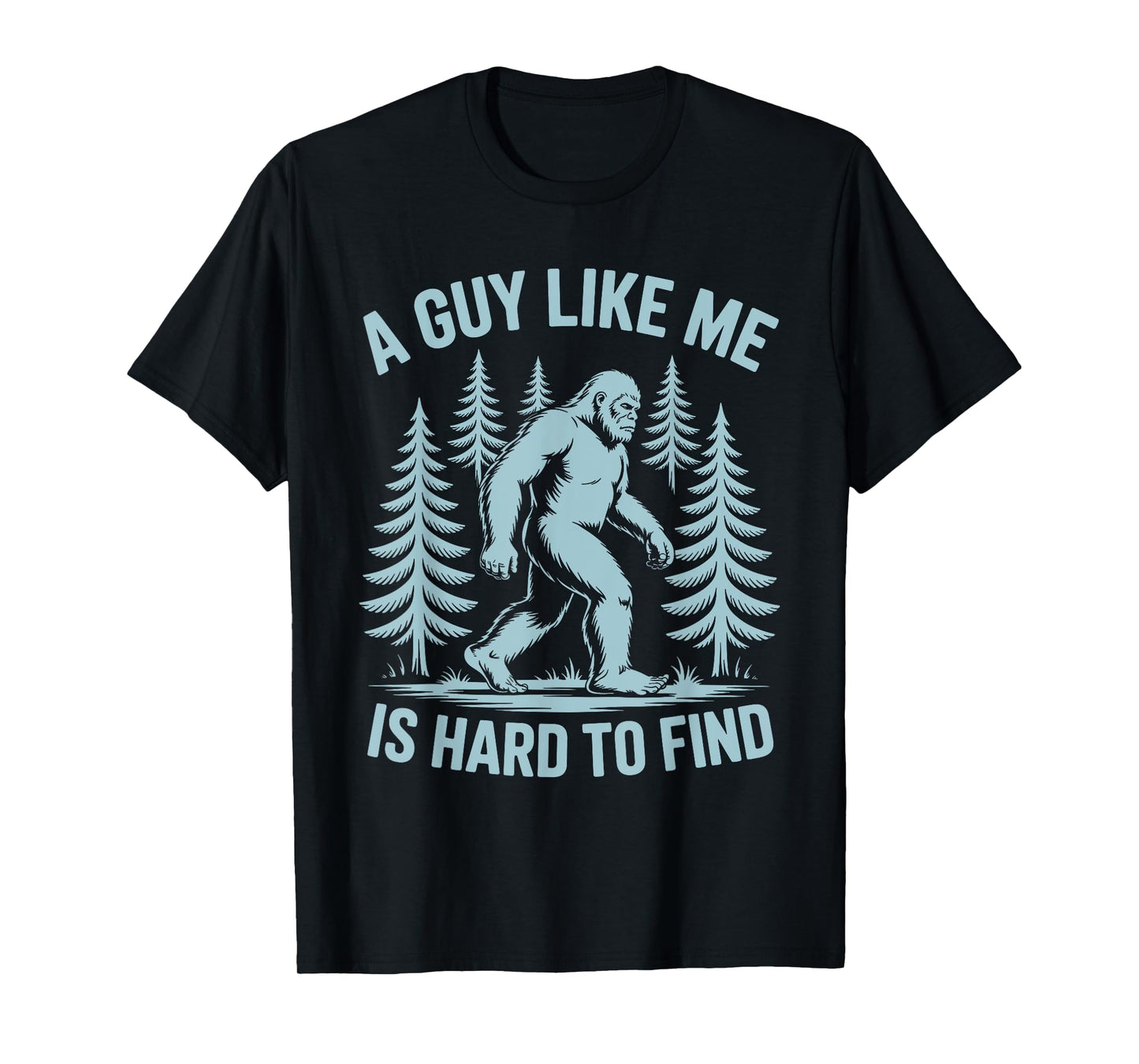 Funny Bigfoot A Guy Like Me Is Hard To Find Forest T-Shirt
