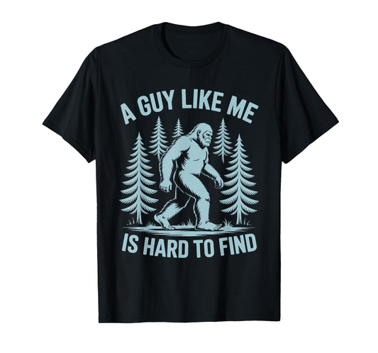 Funny Bigfoot A Guy Like Me Is Hard To Find Forest T-Shirt