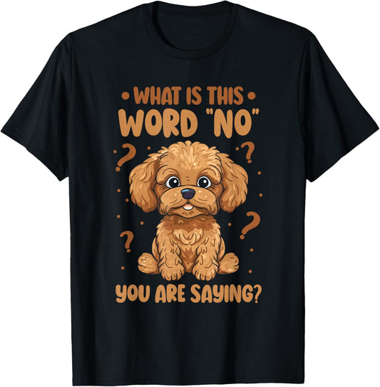 Cavadoodle Cavapoo What Is This Word No You Are Saying T-Shirt