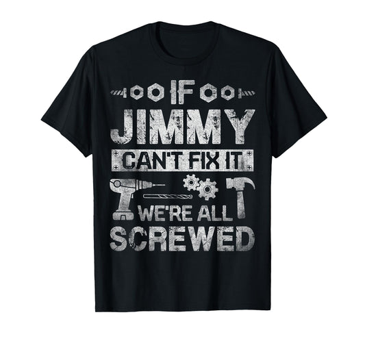 If Jimmy Can't Fix it We're All Screwed Funny Fathers Gift T-Shirt