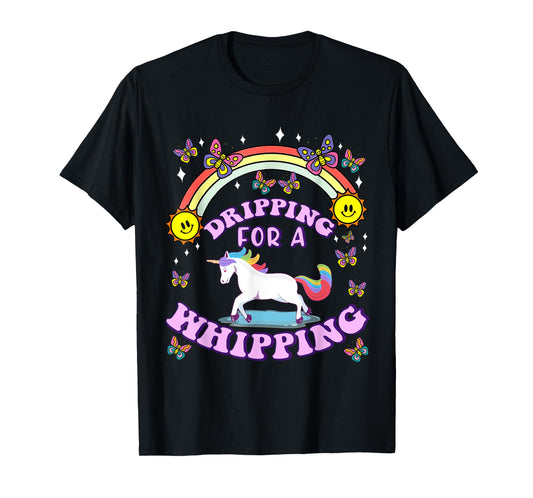 Dripping For A Whipping Unicorn Funny Dirty Adult Humor T-Shirt