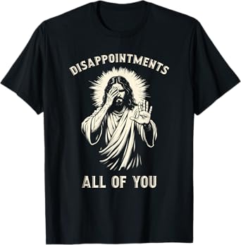 Disappointments All Of You Funny Sarcastic Jesus Christian T-Shirt