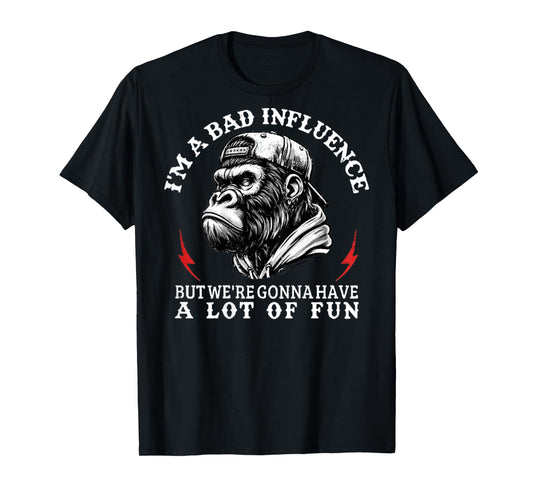 (On Back) I'm A Bad Influence But We're Gonna Funny Monkey T-Shirt