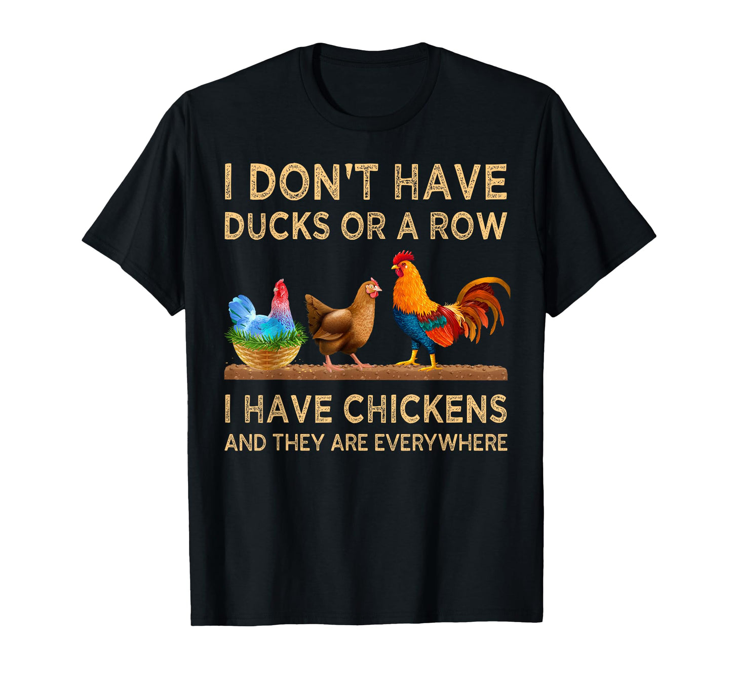 I Don't Have Ducks Or A Row I Have Chickens Are Everywhere T-Shirt