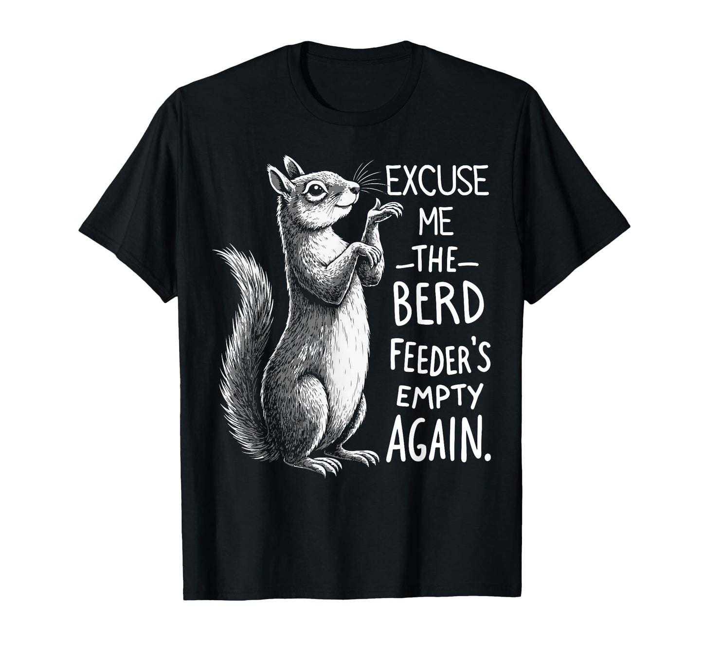 Excuse Me Bird Feeder's Empty Again Funny Squirrel T-Shirt