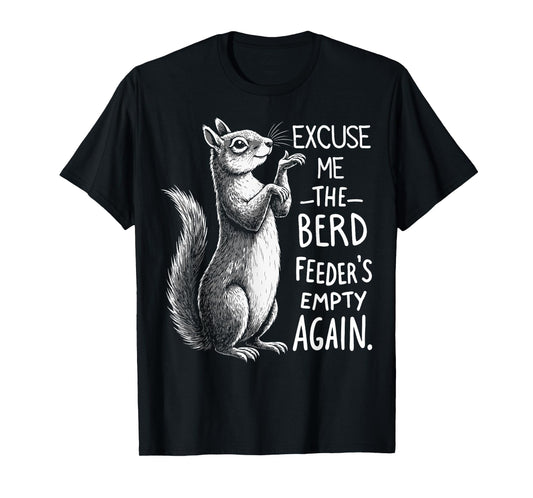 Excuse Me Bird Feeder's Empty Again Funny Squirrel T-Shirt