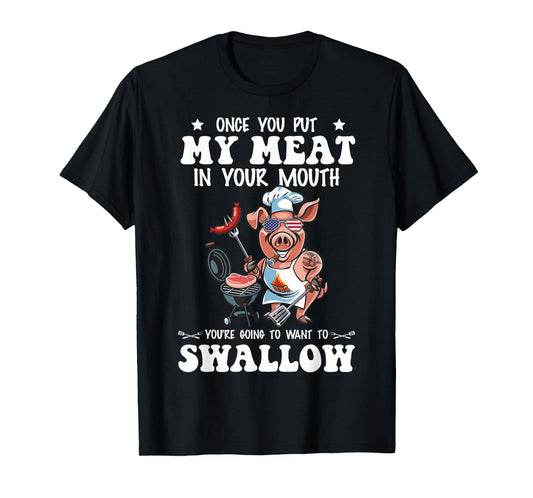 Once You Put My Meat In Your Mouth Funny BBQ Grilling T-Shirt