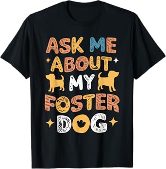 Ask Me About My Foster Dog Men Women T-Shirt