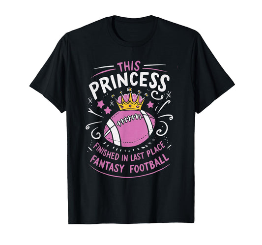 This Princess Finished In Last Place for Fantasy Football T-Shirt