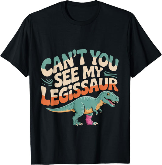 Can't You See My Legissaur Leg Injury Recovery - T-Shirt