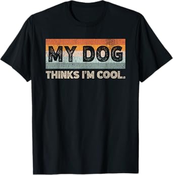My Dog Thinks I'm Cool Funny Dog Lover Pet Parent Dog Lover T-Shirt