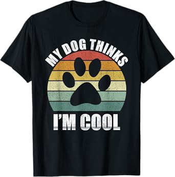 My Dog Thinks I'm Cool Dog Lover Funny Pet Puppy Funny Dog T-Shirt