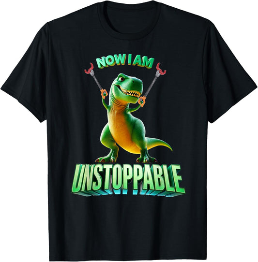 Now I Am Unstoppable Funny T-Rex Tyrannosaurus Dinosaur Gift T-Shirt