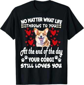 no matter what life throws to you your CORGI loves you T-Shirt
