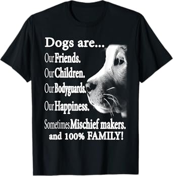 Dog Are Our Friends Our Children Our Bodyguards Men Women T-Shirt