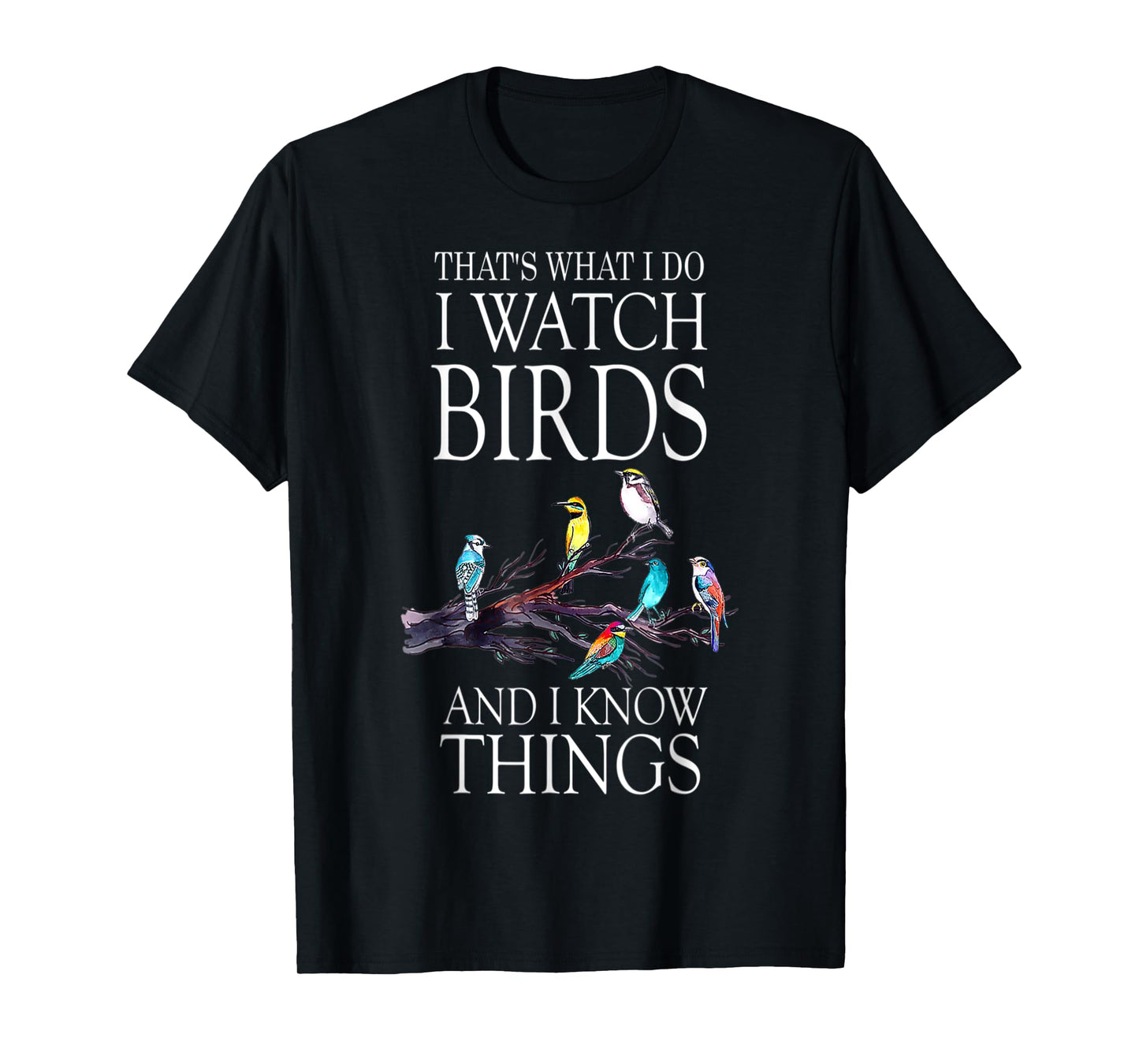 That s What I Do I Watch Birds And I Know Things T-Shirt