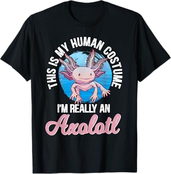 This Is My Human Costume I'm Really An Axolotl T-Shirt