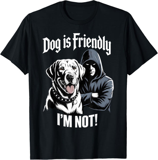 Dog Is Friendly I Am Not T-Shirt