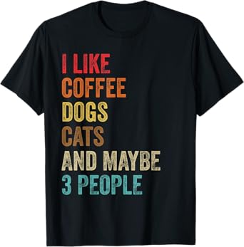 I Like Coffee Dogs Cats & Maybe 3 People Pet Animal Lover T-Shirt