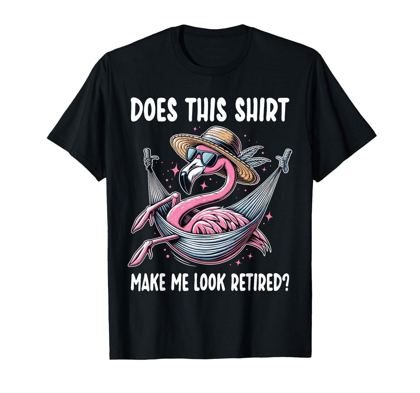 Flamingo Retirement Does This Shirt Make Me Look Retired T-Shirt