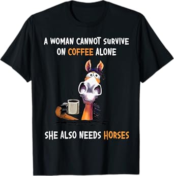 A Woman Cannot Survive On Coffee Alone She Also Needs Horses T-Shirt