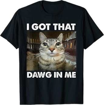 I Got That Dawg In Me Funny Cat Meme T-Shirt for Men Women