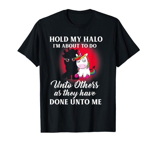 Unicorn Hold My Halo I'm About To Do Unto Others T-Shirt