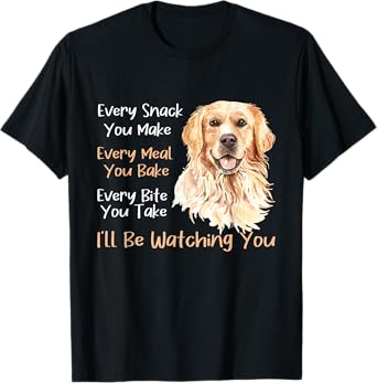 Every Snack You Make Every Meal You Bake - Golden Retriever T-Shirt