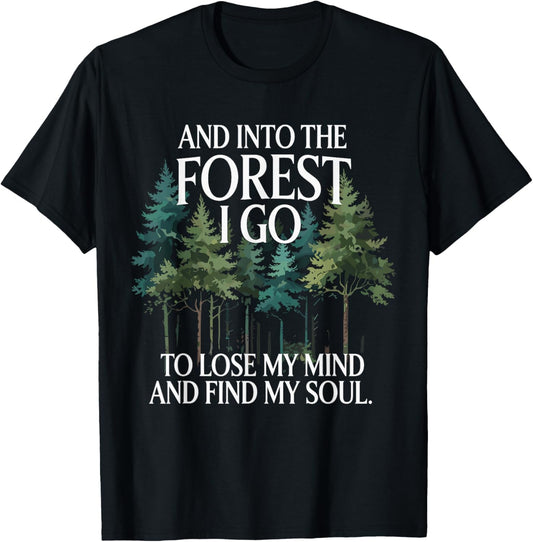 And Into The Forest I Go To Lose My Mind And Find My Soul T-Shirt