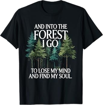 And Into The Forest I Go To Lose My Mind And Find My Soul T-Shirt