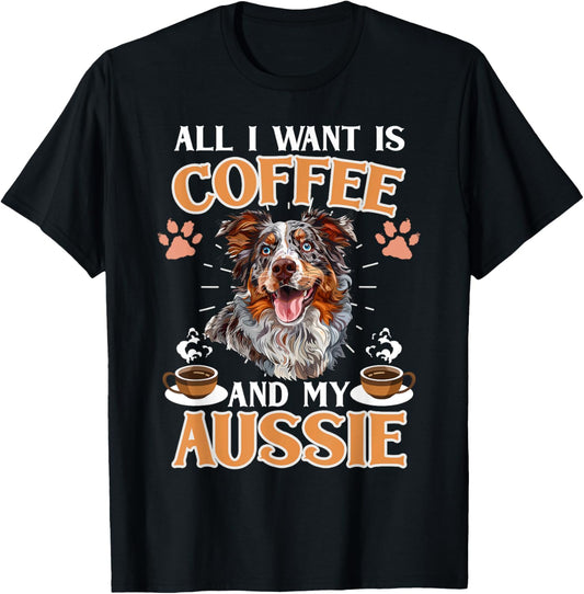Aussie ALL I WANT IS COFFE AND MY AUSSIE Owner Coffee Lover T-Shirt