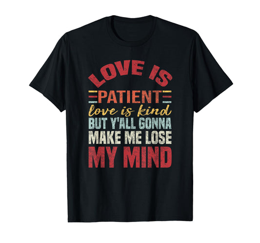 Love Is Patient Love Is Kind But Y'all Gonna Make Me Lose T-Shirt