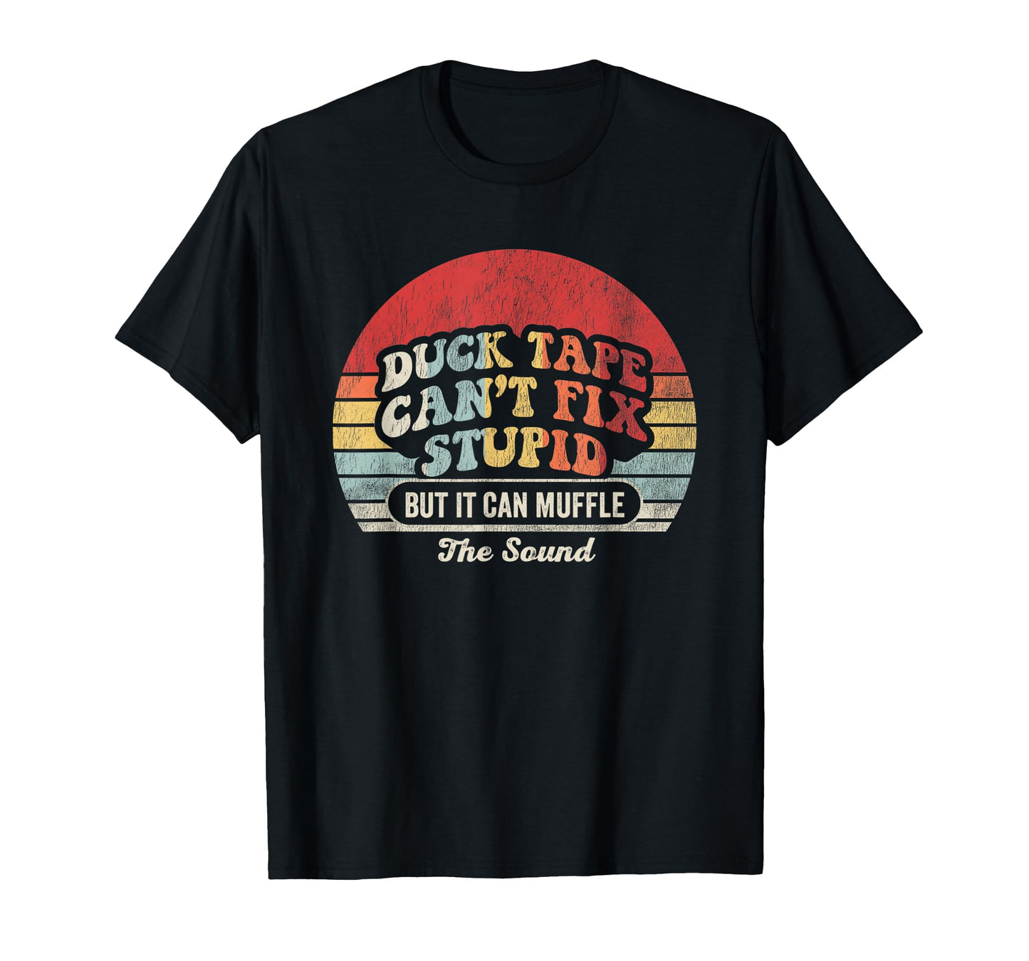 Duck Tape Can't Fix Stupid But It Can Muffle T-Shirt