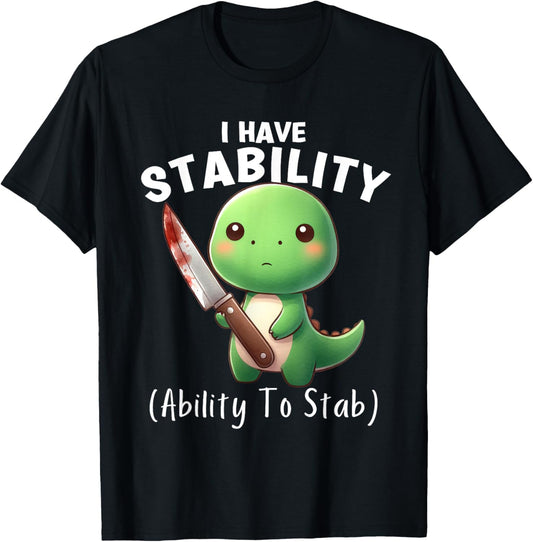 Funny Dinosaur I Have Stability The Ability To Stab T-Shirt