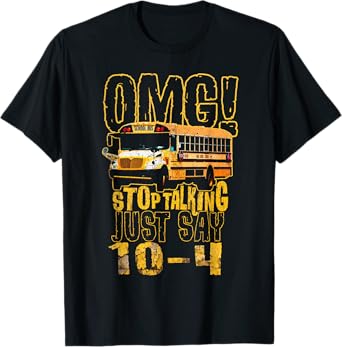Funny School Bus Driver Gift OMG Stop Talking Just Say 10-4 T-Shirt
