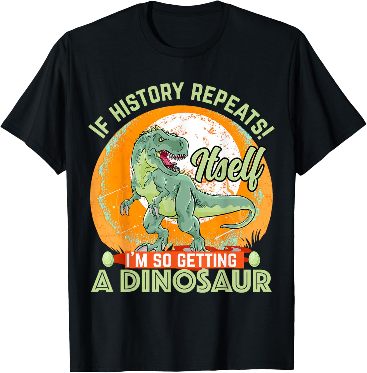 If History Repeats Itself I'm Getting A Dinosaur Dinosaurs T-Shirt