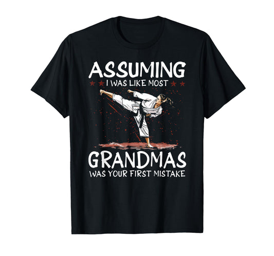 Assuming I Was Like Most Grandmas First Mistake Karate T-Shirt