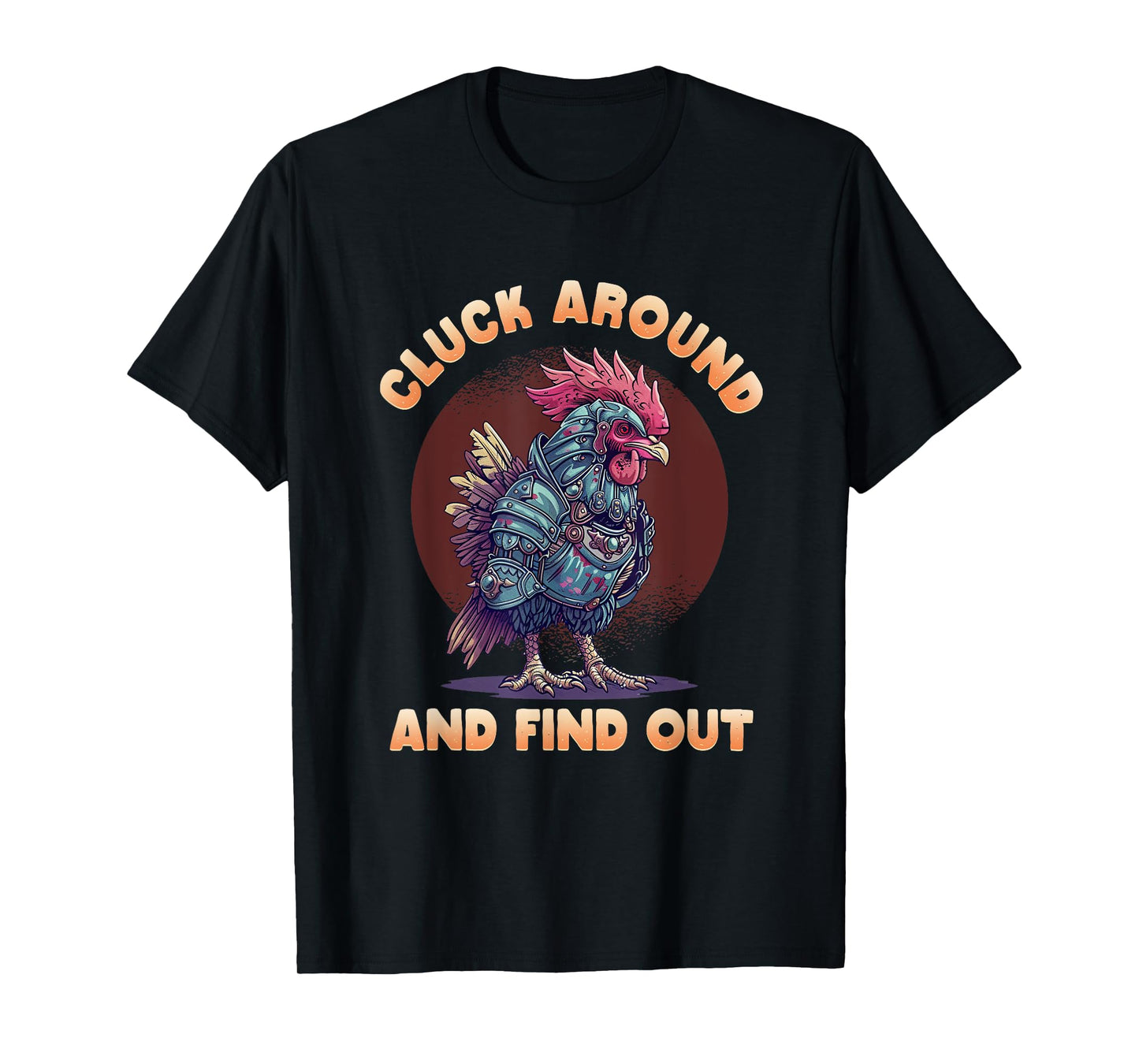 Cluck Around And FInd Out Shirt - Cluck Around And FInd Out T-Shirt