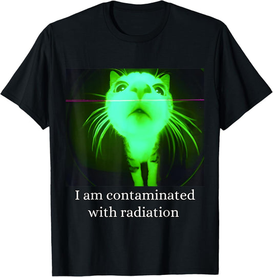 I Am Contaminated With Radiation Funny Ironic Cat Meme T-Shirt