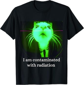 I Am Contaminated With Radiation Funny Ironic Cat Meme T-Shirt