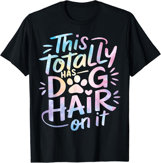This Totally Has Dog Hair On It Funny Dog Hair Lover T-Shirt