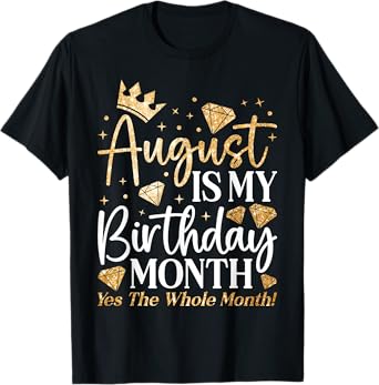 Funny August Is My Birthday Yes The Whole Month Birthday T-Shirt