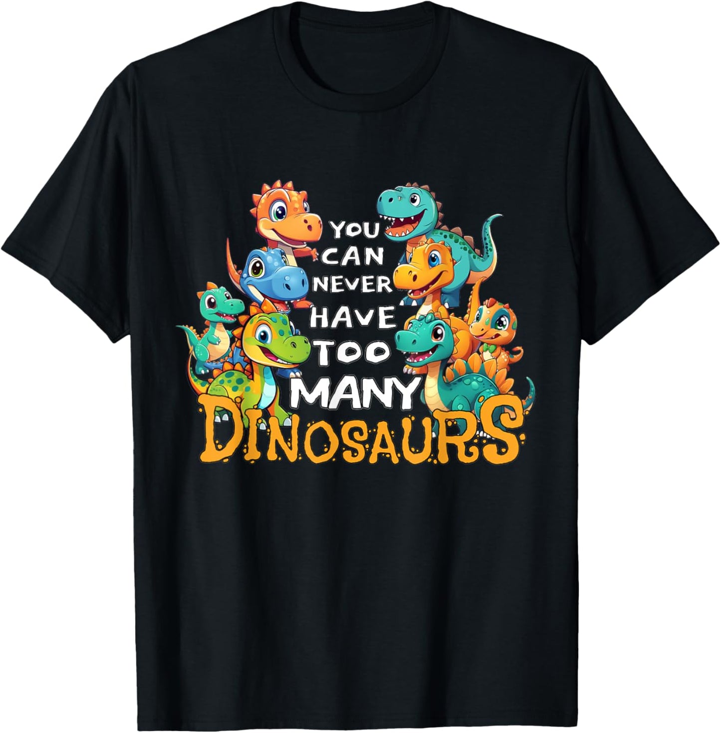 You Can Never Have Too Many Dinosaurs funny dino kids T-Shirt