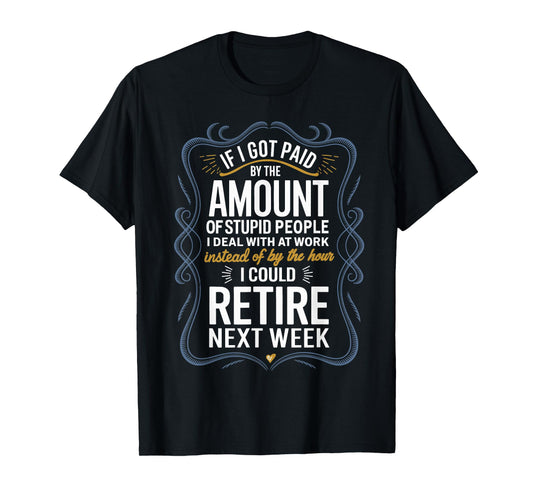If I Got Paid By The Amount Of Stupid People I Deal At Work T-Shirt