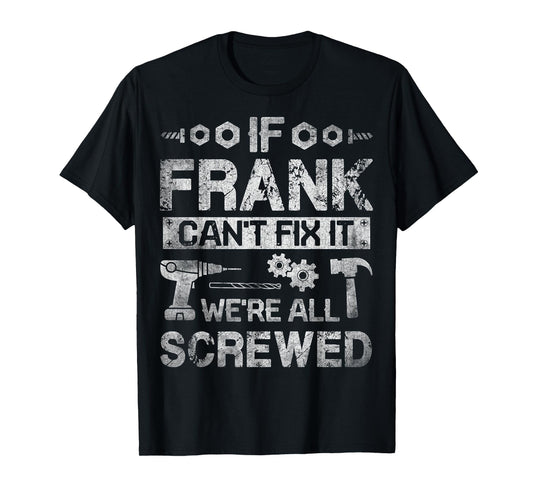If Frank Can't Fix it We're All Screwed Funny Fathers Gift T-Shirt