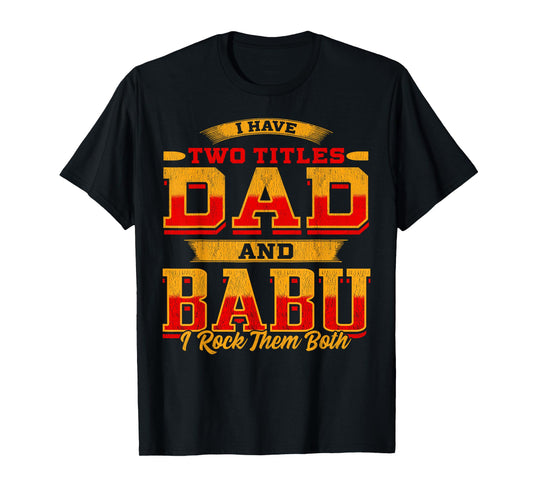 I Have Two Titles Dad And Babu And I Rock Them Both T-Shirt