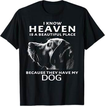 I Know Heaven Is A Beautiful Place Because They Have My Dog T-Shirt for Men Women