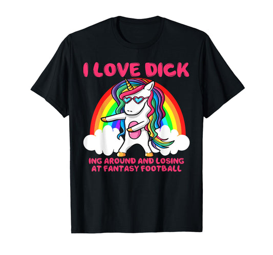 I Love Dick Fantasy Football Loser Trophy Unicorn Rainbow T-Shirt